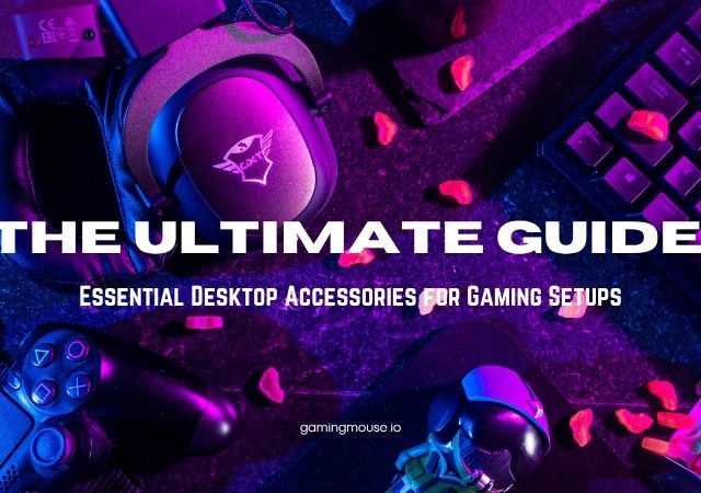 The Ultimate Guide to Essential Desktop Accessories for Gaming Setups