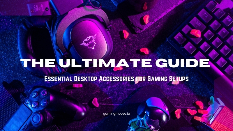 The Ultimate Guide to Essential Desktop Accessories for Gaming Setups